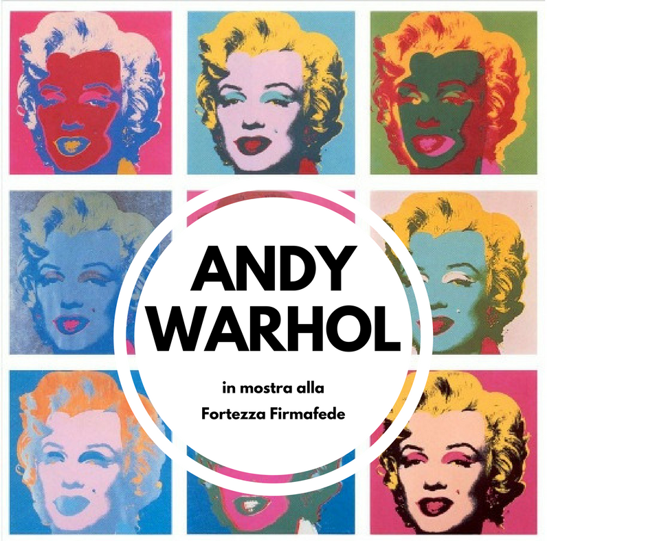 Andy Warhol in mostra alla Fortezza Firmafede